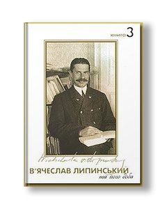 Vyacheslav Lypynsky and his time. Book 3 | Compilers: T. Ostashko, Yu. Tereshchenko