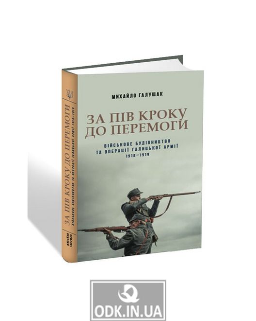 Half a step to victory. Military construction and operations of the Galician Army in 1918–1919