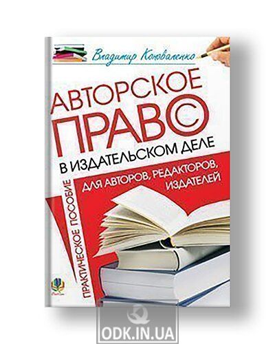 Авторское право в издательском деле:практическоє пособиє для авторов, редакторов, издателей.