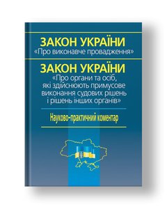 Law of Ukraine "On Enforcement Proceedings" Law of Ukraine "On Bodies and Persons Enforcing Judgments and Decisions of Other Bodies" Scientific and Practical Commentary