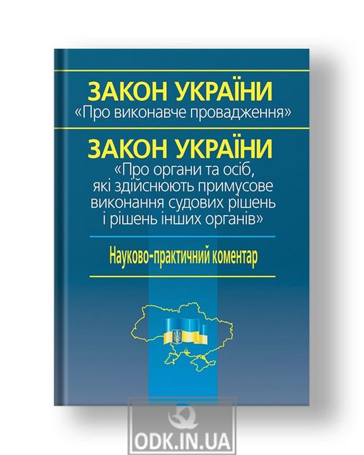 Law of Ukraine "On Enforcement Proceedings" Law of Ukraine "On Bodies and Persons Enforcing Judgments and Decisions of Other Bodies" Scientific and Practical Commentary