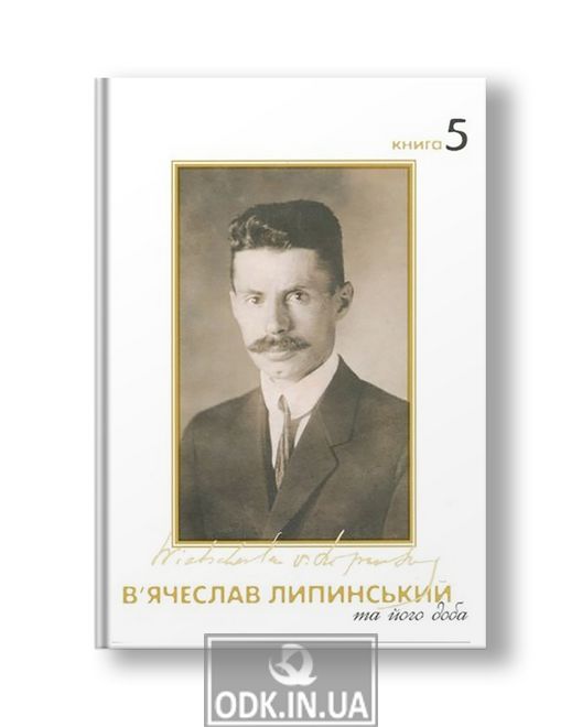 Vyacheslav Lypynsky and his time. Volume 5 | Vyacheslav Lypynsky; emphasis. Yuriy Tereshchenko, Tetyana Ostashko