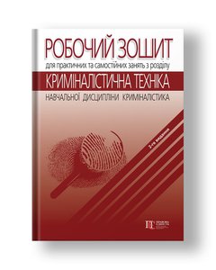 Робочий зошит для практичних та самостійних занять з розділу «Криміналістична техніка» навчальної дисципліни «Криміналістика» 2-ге видання