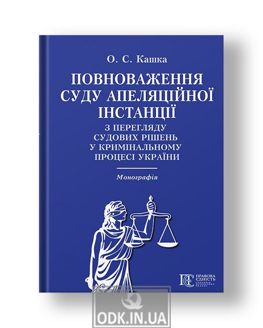 Повноваження суду апеляційної інстанції з перегляду судових рішень у кримінальному процесі України Монографія