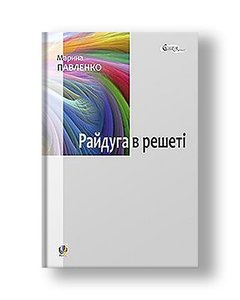 Rainbow in the sieve. About the childhood of Pavel Tychyna, Nadiya Surovtsova, Vasyl Stus, Iryna Zhilenko: a novel in short stories.