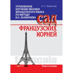 IN-DEPTH STUDY OF THE VOCABULARY OF THE FRENCH LANGUAGE BY THE METHOD OF VN ЗАХВАТАЕВА. GARDEN OF FRENCH ROOTS. BOOK TWO